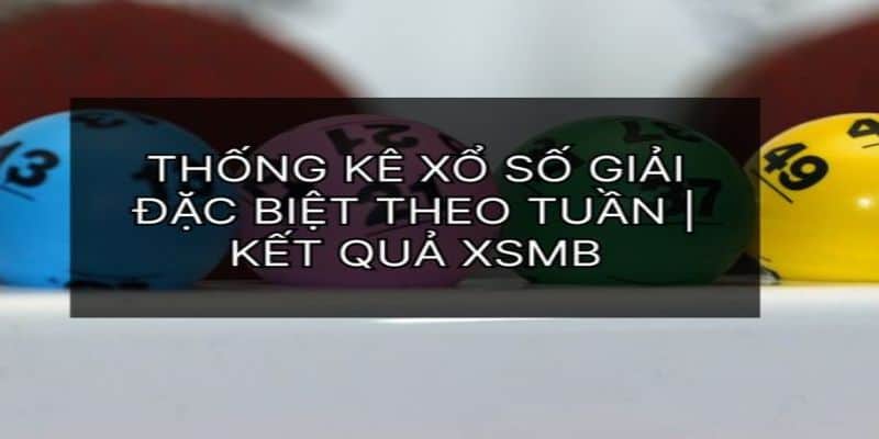 Thống kê giải đặc biệt theo tuần XSMB