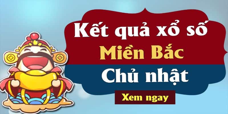 Xổ số miền Bắc chủ nhật hàng tuần hay nhất