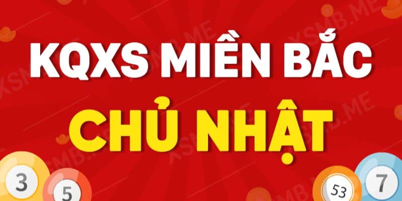 Xổ số miền Bắc chủ nhật hàng tuần nhanh chóng nhất