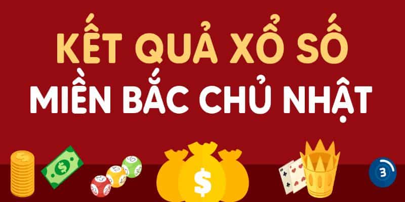 Xổ số miền Bắc chủ nhật hàng tuần nhanh chóng nhất