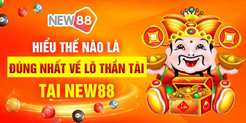 Hiểu thế nào là đúng nhất về lô thần tài tại New88