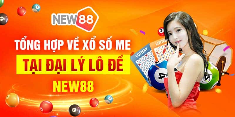 Tổng hợp về xổ số me tại đại lý lô đề New88