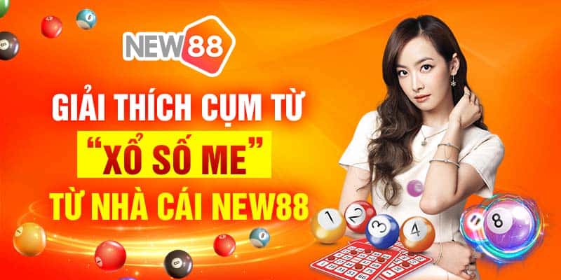 Giải thích cụm từ “xổ số me” từ nhà cái New88