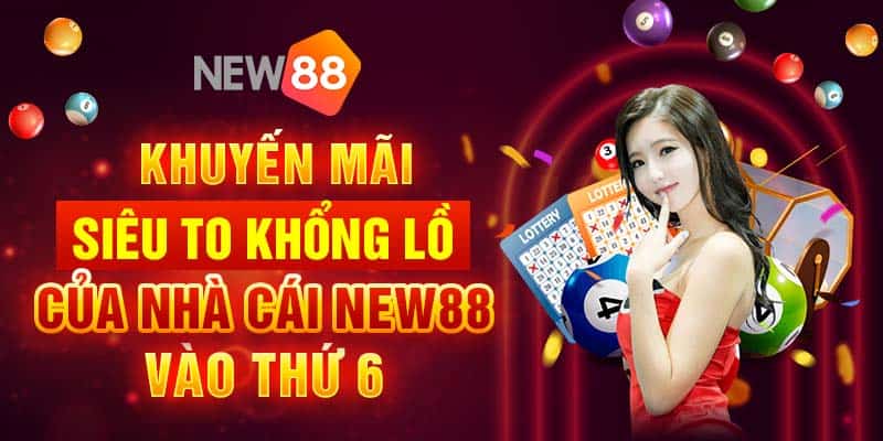 Khuyến mãi siêu to khổng lồ của nhà cái New88 vào thứ 6