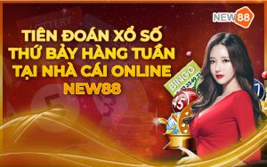 Tiên đoán xổ số thứ bảy hàng tuần tại nhà cái online New88