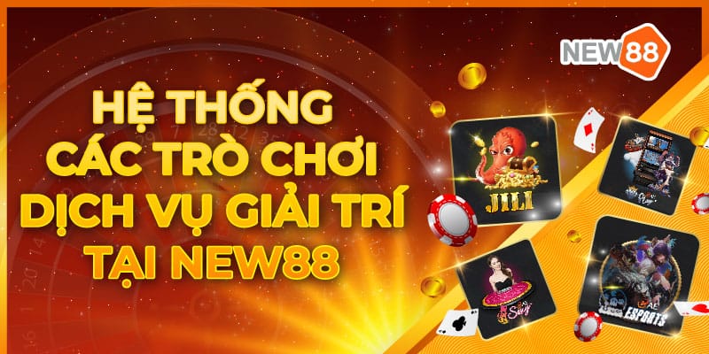 Hệ thống các trò chơi - dịch vụ giải trí tại New88