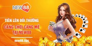 Tiến lên đổi thưởng càng chơi càng mê tại New88