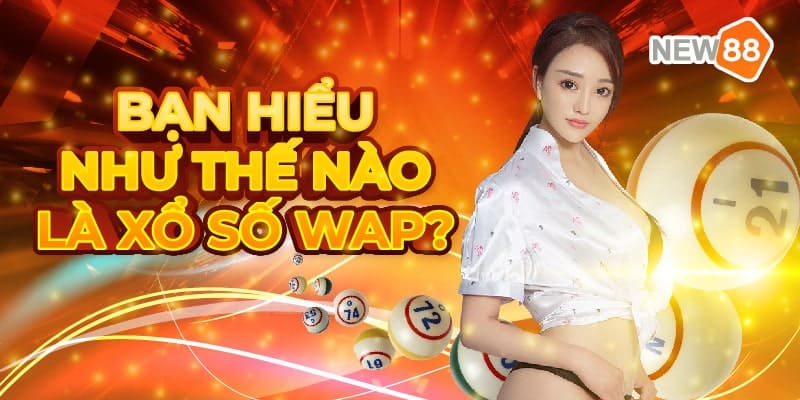 Bạn hiểu như thế nào là xổ số Wap