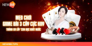 Mẹo Chơi Game Bài 3 Cây Cực Hay Tránh Sa Lầy "Con Bạc Khát Nước"