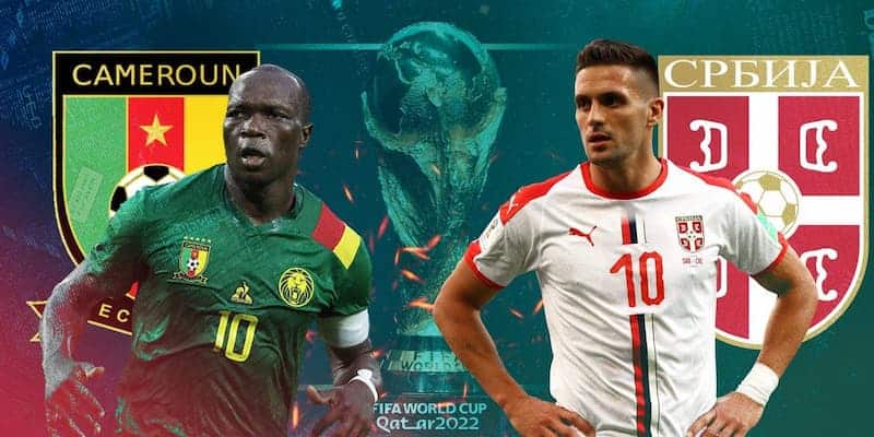 Nhận định trước trận đấu Cameroon vs Serbia tại vòng 2 bảng G