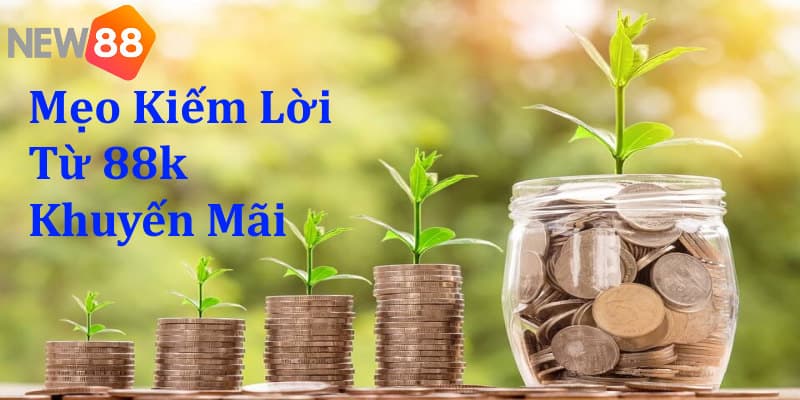 Mẹo nhỏ giúp bạn nhân 88k khuyến mãi lên nhiều lần