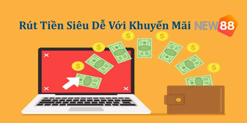 Rút tiền đơn giản hơn rất nhiều nhờ khuyến mãi NEW88