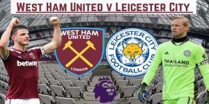 Soi kèo West Ham United vs Leicester City - Bầy cáo tìm lại niềm vui chiến thắng