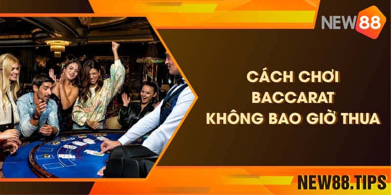 Hướng dẫn cách chơi baccarat không bao giờ thua đỉnh nhất