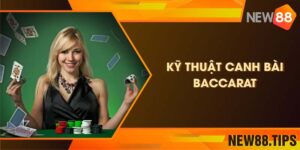 Bật Mí Các Kỹ Thuật Canh Bài Baccarat Hiệu Quả Nhất