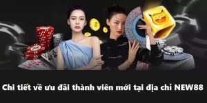 Chi tiết về ưu đãi thành viên mới tại địa chỉ NEW88