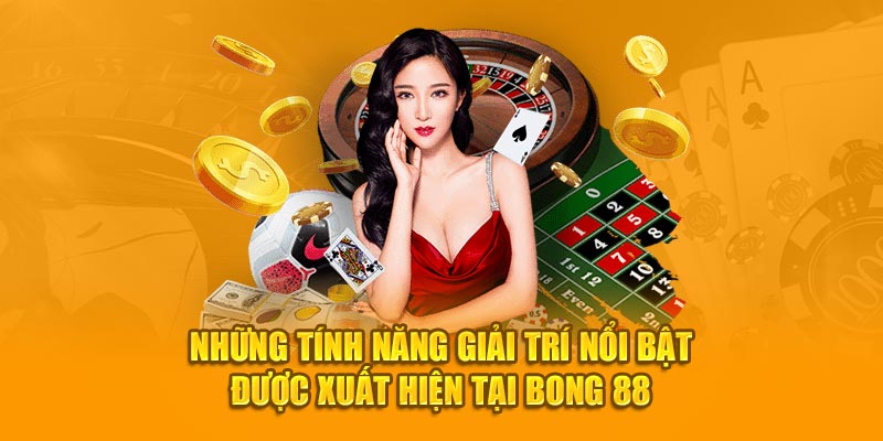 Những tính năng giải trí nổi bật được xuất hiện tại Bong 88 